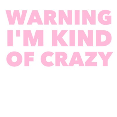 Warning I'm Kind of Crazy 