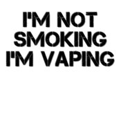 I'm Not Smoking I'm Vaping 