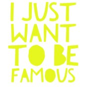 I Just Want To Be FAMOUS 